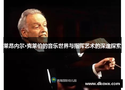 莱昂内尔·克莱伯的音乐世界与指挥艺术的深邃探索