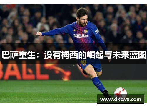巴萨重生：没有梅西的崛起与未来蓝图