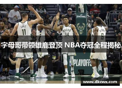 字母哥带领雄鹿登顶 NBA夺冠全程揭秘