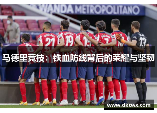 马德里竞技：铁血防线背后的荣耀与坚韧